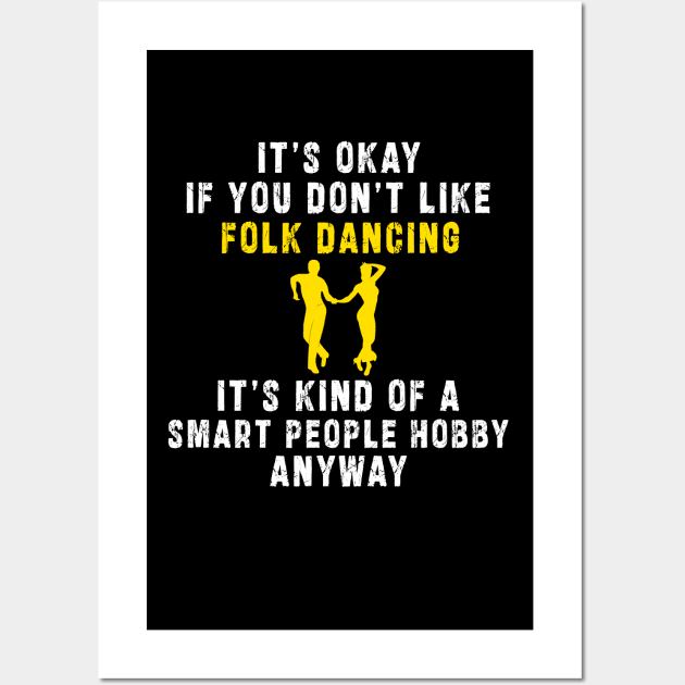 Smart People Hobby Folk Dancing: Newest design for folk dancing lover say "It's okay if don't like folk dancing it's kind of a smart people hobby anyway" Wall Art by Ksarter